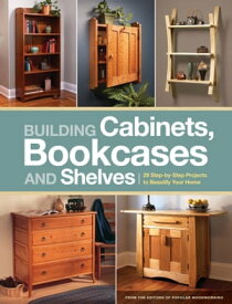 Building Cabinets, Bookcases & Shelves 29 Step-by-Step Projects to Beautify Your Home【電子書籍】[ Popular Woodworking ]