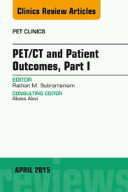 PET/CT and Patient Outcomes, Part I, An Issue of PET Clinics【電子書籍】[ Rathan Subramaniam, MD, PhD, MPH ]