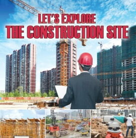 Let's Explore the Construction Site Construction Site Kids Book【電子書籍】[ Baby Professor ]