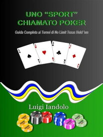 Uno "Sport" Chiamato Poker Guida Completa ai Tornei di No Limit Texas Hold 'em【電子書籍】[ Luigi Iandolo ]
