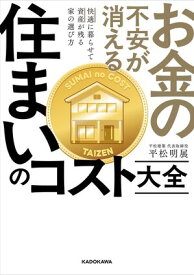 お金の不安が消える　住まいのコスト大全　快適に暮らせて資産が残る家の選び方 【電子書籍】[ 平松　明展 ]
