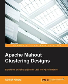 Apache Mahout Clustering Designs【電子書籍】[ Ashish Gupta ]