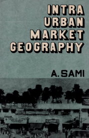 Intra Urban Market Geography: A Case Study of Patna【電子書籍】[ Abdus Sami ]