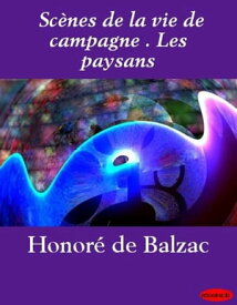 Sc?nes de la vie de campagne . Les paysans【電子書籍】[ Honor? de Balzac ]