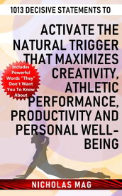 1013 Decisive Statements to Activate the Natural Trigger That Maximizes Creativity, Athletic Performance, Productivity and Personal Well-being【電子書籍】[ Nicholas Mag ]