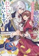 その婚約者、いらないのでしたらわたしがもらいます！ 2　ずたぼろ令息が天下無双の旦那様になりました【電子特典付…