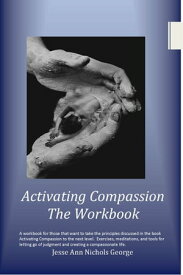 Activating Compassion The Workbook【電子書籍】[ Jesse Nichols George ]