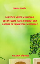Logística Verde Avanzada: Estrategias para Obtener una Cadena de Suministro Sostenible