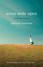 Arms Wide Open A Midwife's Journey【電子書籍】[ Patricia Harman ]
