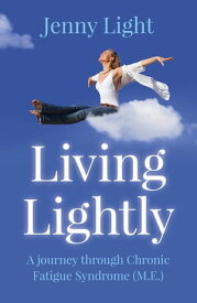 Living Lightly A Journey Through Chronic Fatigue Syndrome (M.E.)【電子書籍】[ Jenny Light ]