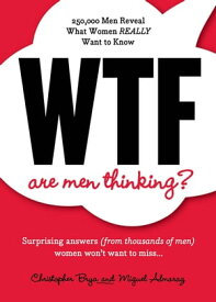 WTF Are Men Thinking? 250,000 Men Reveal What Women REALLY Want to Know【電子書籍】[ Miguel Almaraz ]