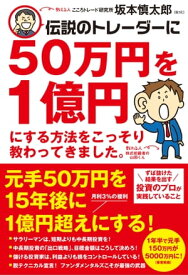 伝説のトレーダーに50万円を1億円にする方法をこっそり教わってきました。【電子書籍】[ 坂本 慎太郎 ]