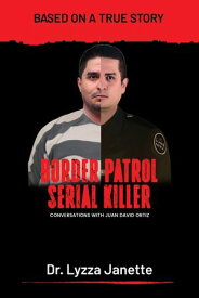 Border Patrol Serial Killer Conversations with Juan David Ortiz【電子書籍】[ Lyzza Janette ]