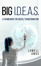 Big I.D.E.A.S. A Framework for Digital Transformation【電子書籍】[ Lowell Amos ]