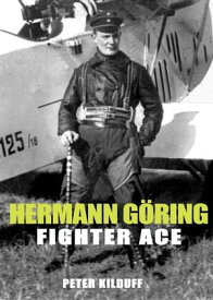 Herman Goring Fighter Ace The World War I Career of German's Most Infamous Airman【電子書籍】[ Peter Kilduff ]