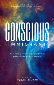 Conscious Immigrant An Awakening for Those Emerging from an Unprecedented Period in America【電子書籍】[ Furah Kimani ]