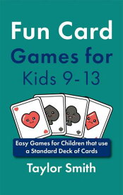 Fun Card Games for Kids 9-13: Easy Games for Children that use a Standard Deck of Cards【電子書籍】[ Taylor Smith ]