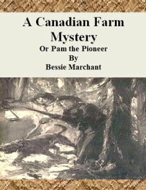 A Canadian Farm Mystery Or Pam the Pioneer【電子書籍】[ Bessie Marchant ]