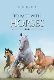 To Race with Horses【電子書籍】[ J. Wiggins ]