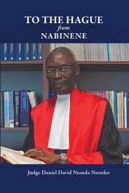 To the Hague from Nabinene【電子書籍】[ Judge Daniel David Ntanda Nsereko ]
