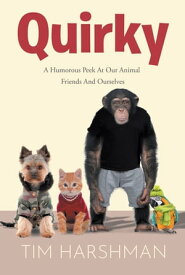 Quirky A Humourous Peek At Our Animal Friends And Ourselves【電子書籍】[ Tim Harshman ]