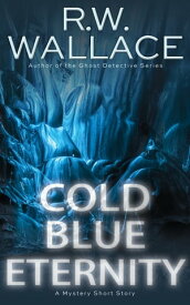 Cold Blue Eternity A Mystery Short Story【電子書籍】[ R.W. Wallace ]