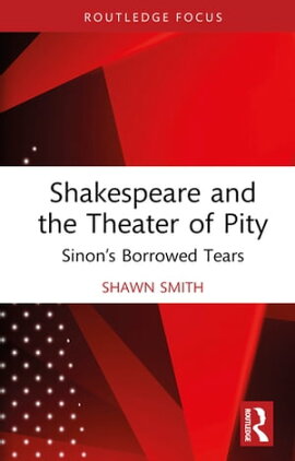 Shakespeare and the Theater of Pity Sinon��s Borrowed Tears