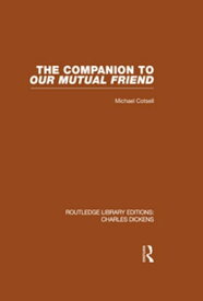 The Companion to Our Mutual Friend (RLE Dickens) Routledge Library Editions: Charles Dickens Volume 4【電子書籍】[ Michael Cotsell ]