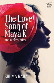 The Love Song of Maya K and Other Stories【電子書籍】[ Shuma Raha ]