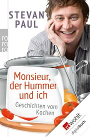 Monsieur, der Hummer und ich Geschichten vom Kochen【電子書籍】[ Stevan Paul ]