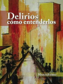 Delirios: c?mo entenderlos【電子書籍】[ Marco Fierro ]