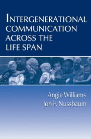 Intergenerational Communication Across the Life Span【電子書籍】[ Angie Williams ]