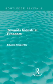 Towards Industrial Freedom【電子書籍】[ Edward Carpenter ]
