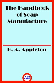 The Handbook of Soap Manufacture (Illustrated)【電子書籍】[ H. A. Appleton ]