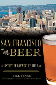 San Francisco Beer A History of Brewing by the Bay【電子書籍】[ Bill Yenne ]