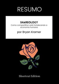 RESUMO - Shareology: Como compartilhar est? fortalecendo a economia humana Por Bryan Kramer【電子書籍】[ Shortcut Edition ]