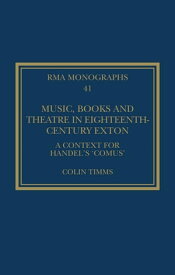 Music, Books and Theatre in Eighteenth-Century Exton A Context for Handel's ‘Comus’【電子書籍】[ Colin Timms ]