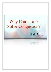 Why Can't Tolls Solve Congestion?【電子書籍】[ Hak Choi ]