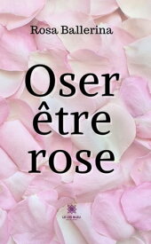 Oser ?tre rose【電子書籍】[ Rosa Ballerina ]