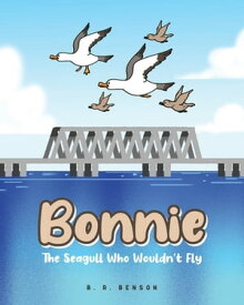 Bonnie The Seagull Who Wouldn't Fly【電子書籍】[ B. R. Benson ]