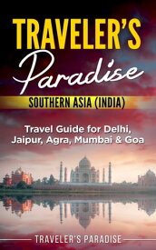 Traveler's Paradise - Southern Asia (India) Travel Guide for Delhi, Jaipur, Agra, Mumbai & Goa【電子書籍】[ Traveler's Paradise ]