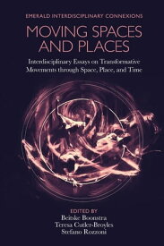 Moving Spaces and Places Interdisciplinary Essays on Transformative Movements through Space, Place, and Time【電子書籍】