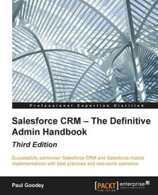 Salesforce CRM ? The Definitive Admin Handbook - Third Edition【電子書籍】[ Paul Goodey ]
