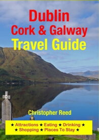 Dublin, Cork & Galway Travel Guide Attractions, Eating, Drinking, Shopping & Places To Stay【電子書籍】[ Christopher Reed ]