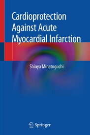 Cardioprotection Against Acute Myocardial Infarction【電子書籍】[ Shinya Minatoguchi ]