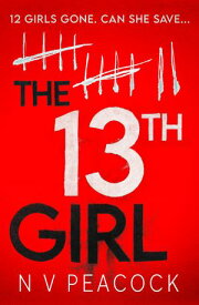The 13th Girl A dark, twisty, original thriller that you won't be able to put down【電子書籍】[ N V Peacock ]