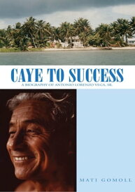 Caye to Success A Biography of Antonio Lorenzo Vega, Sr.【電子書籍】[ Mati Gomoll ]