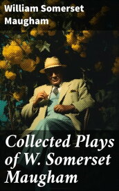Collected Plays of W. Somerset Maugham A Man of Honour, Lady Frederick, The Explorer, The Circle, Caesar's Wife, East of Suez【電子書籍】[ William Somerset Maugham ]