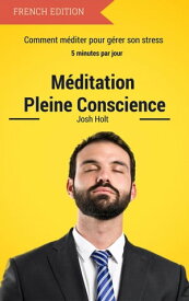 Meditation Pleine Conscience - Comment m?diter pour g?rer son stress【電子書籍】[ Josh Holt ]