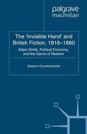 The 'Invisible Hand' and British Fiction, 1818-1860 Adam Smith, Political Economy, and the Genre of Realism【電子書籍】[ E. Courtemanche ]